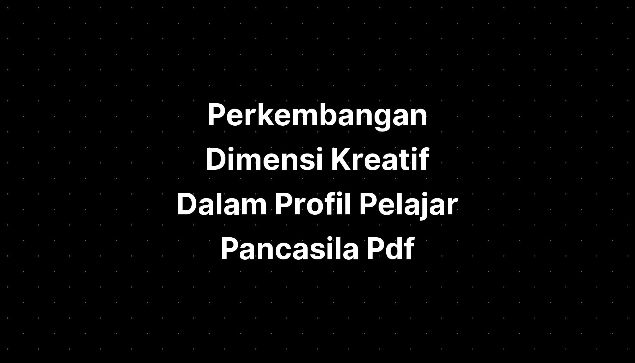 Perkembangan Dimensi Kreatif Dalam Profil Pelajar Pancasila Pdf - IMAGESEE